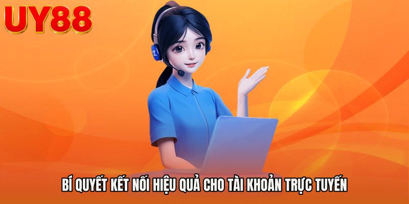 Bí quyết kết nối hiệu quả cho tài khoản trực tuyến