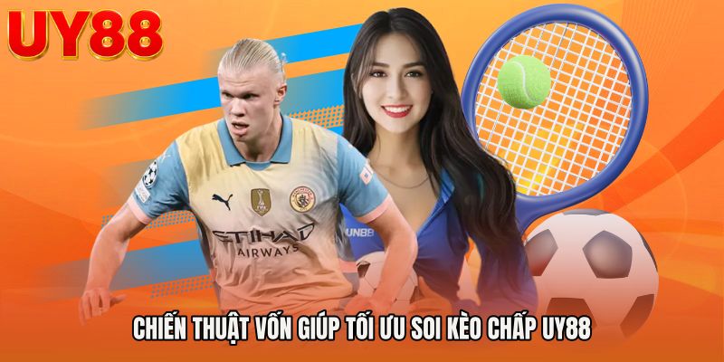 Chiến thuật vốn giúp tối ưu Soi kèo chấp UY88