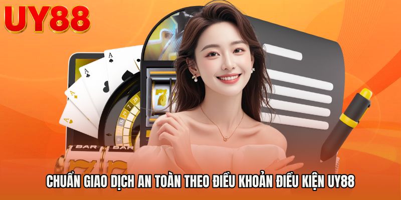 Chuẩn giao dịch an toàn theo Điều khoản điều kiện UY88