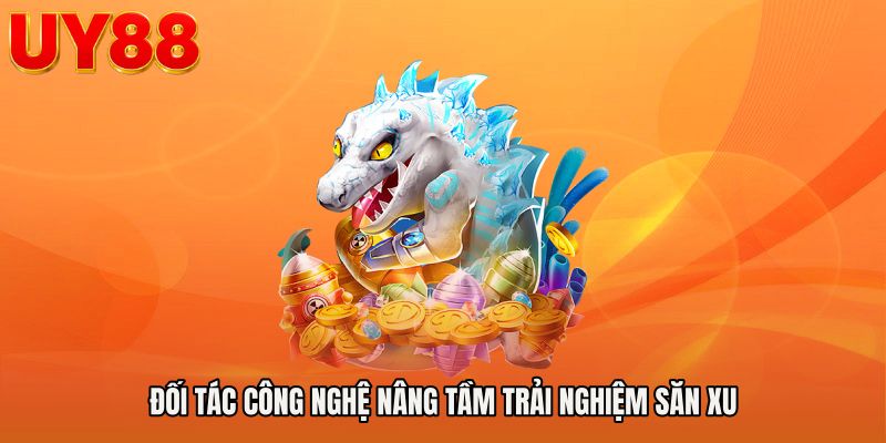 Đối tác công nghệ nâng tầm trải nghiệm săn xu