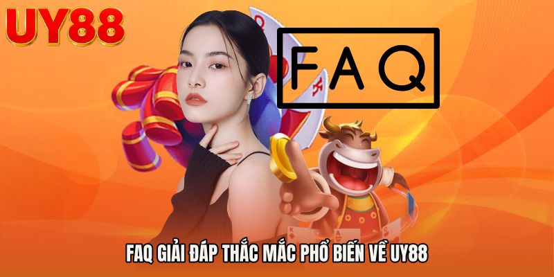 FAQ Giải Đáp Thắc Mắc Phổ Biến Về UY88