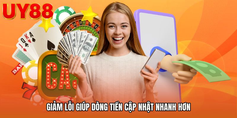 Giảm lỗi giúp dòng tiền cập nhật nhanh hơn