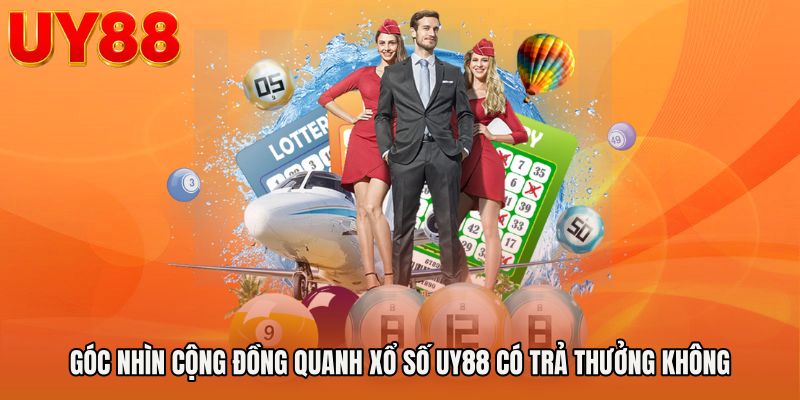 Góc nhìn cộng đồng quanh Xổ số UY88 có trả thưởng không