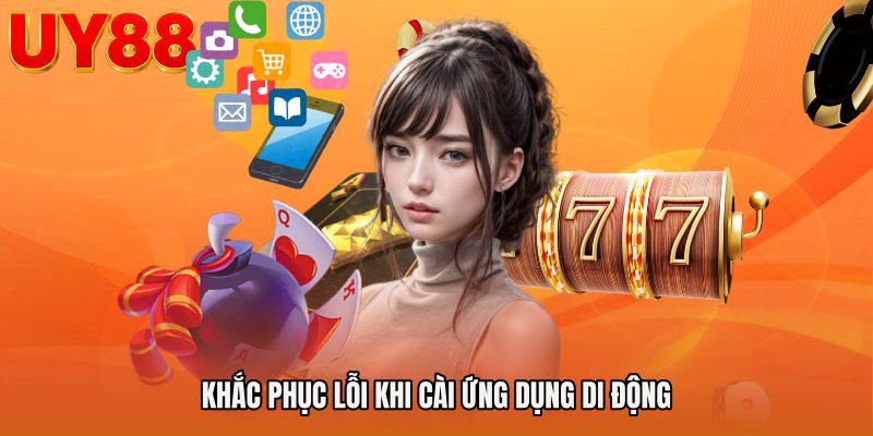 Khắc phục lỗi khi cài ứng dụng di động