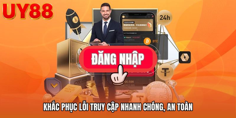 Khắc phục lỗi truy cập nhanh chóng, an toàn
