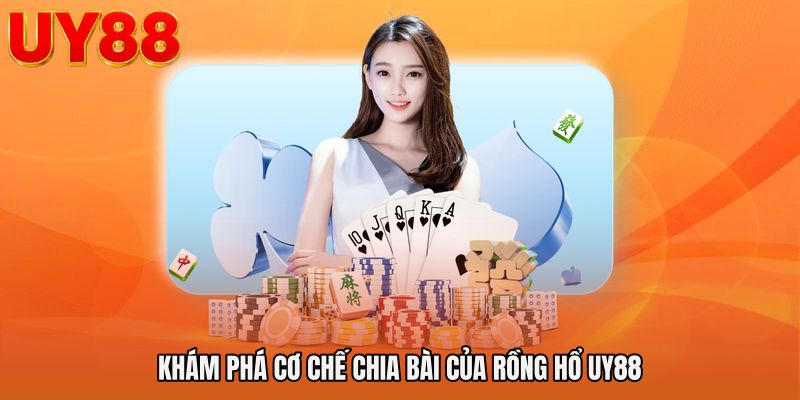 Khám phá cơ chế chia bài của Rồng hổ UY88