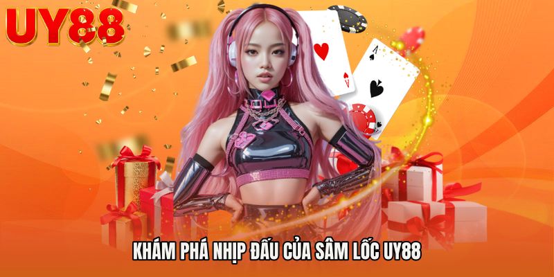 Khám phá nhịp đấu của Sâm lốc UY88