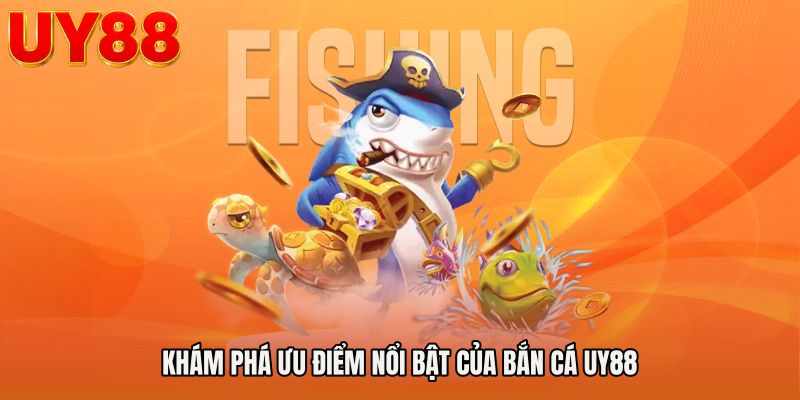 Khám phá ưu điểm nổi bật của Bắn cá UY88