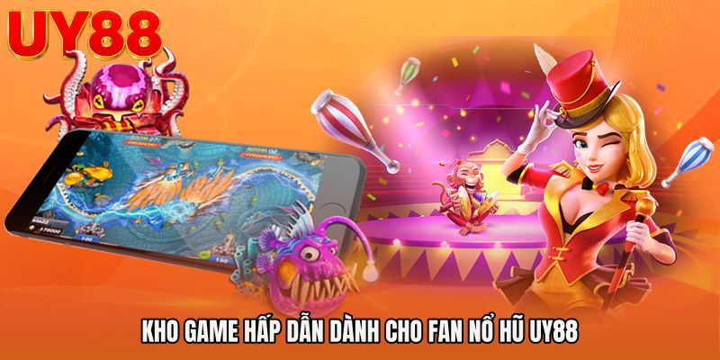 Kho game hấp dẫn dành cho fan Nổ hũ UY88
