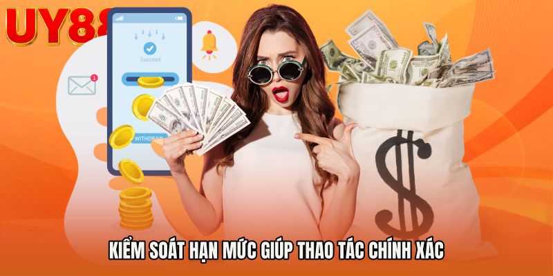 Kiểm soát hạn mức giúp thao tác chính xác