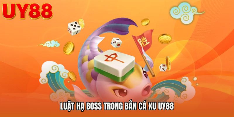 Luật hạ boss trong Bắn cá xu UY88