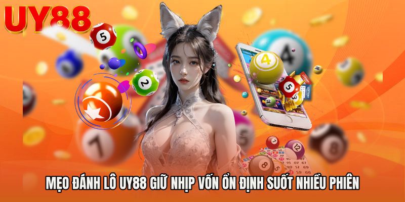 Mẹo đánh lô UY88 giữ nhịp vốn ổn định suốt nhiều phiên