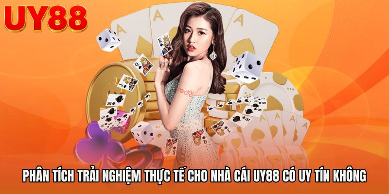 Phân tích trải nghiệm thực tế cho Nhà cái UY88 có uy tín không