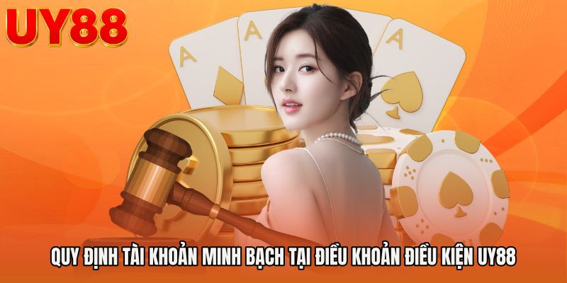 Quy định tài khoản minh bạch tại Điều khoản điều kiện UY88