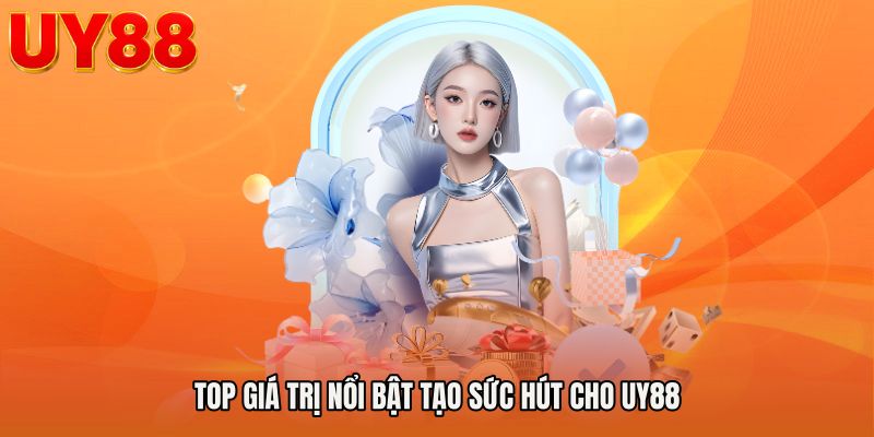 Top Giá Trị Nổi Bật Tạo Sức Hút Cho UY88