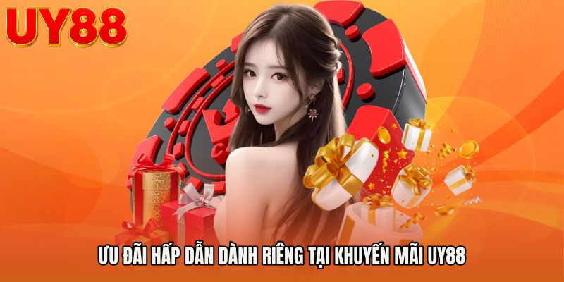 Ưu đãi hấp dẫn dành riêng tại Khuyến mãi UY88