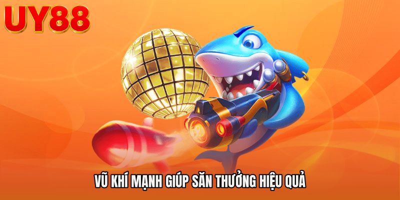 Vũ khí mạnh giúp săn thưởng hiệu quả