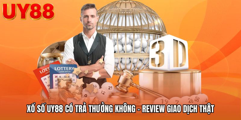 Xổ Số UY88 Có Trả Thưởng Không - Review Giao Dịch Thật
