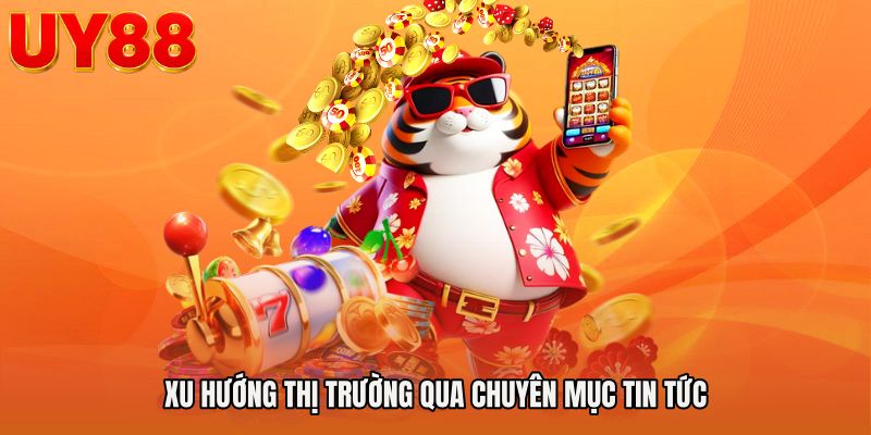 Xu hướng thị trường qua chuyên mục Tin tức